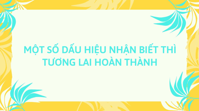 Một số dấu hiệu nhận biết thì tương lai hoàn thành